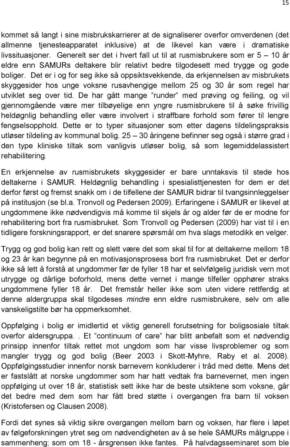 Det er i og for seg ikke så oppsiktsvekkende, da erkjennelsen av misbrukets skyggesider hos unge voksne rusavhengige mellom 25 og 30 år som regel har utviklet seg over tid.