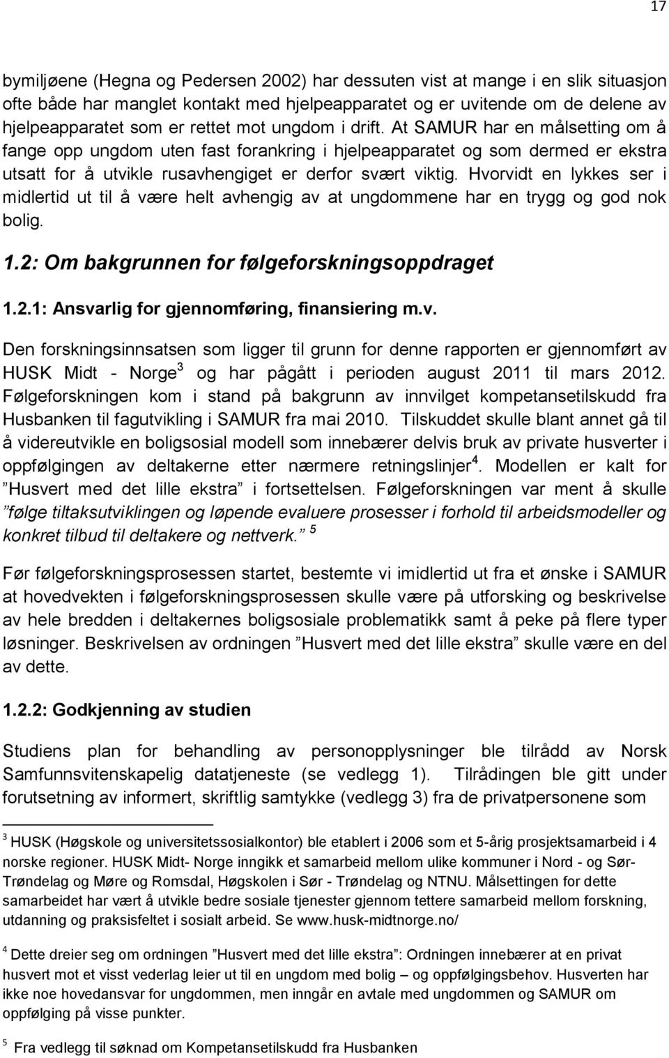 Hvorvidt en lykkes ser i midlertid ut til å være helt avhengig av at ungdommene har en trygg og god nok bolig. 1.2: Om bakgrunnen for følgeforskningsoppdraget 1.2.1: Ansvarlig for gjennomføring, finansiering m.