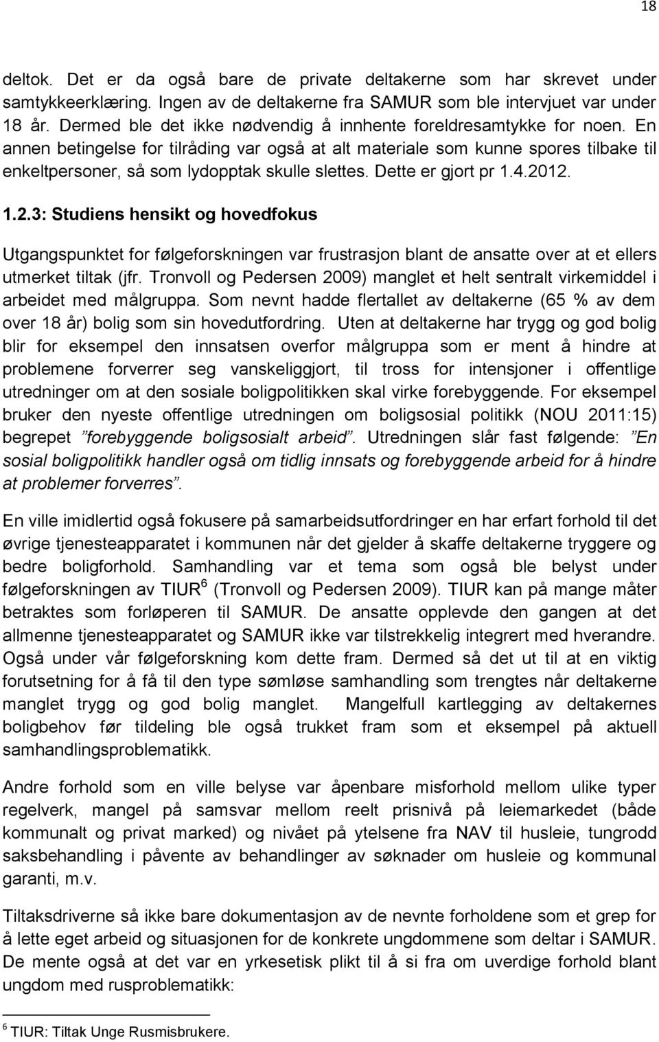 En annen betingelse for tilråding var også at alt materiale som kunne spores tilbake til enkeltpersoner, så som lydopptak skulle slettes. Dette er gjort pr 1.4.20