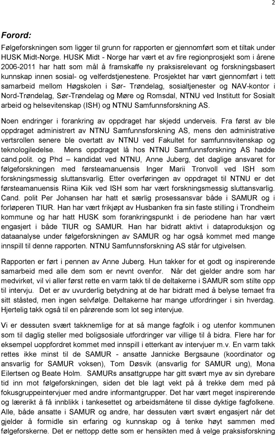 Prosjektet har vært gjennomført i tett samarbeid mellom Høgskolen i Sør- Trøndelag, sosialtjenester og NAV-kontor i Nord-Trøndelag, Sør-Trøndelag og Møre og Romsdal, NTNU ved Institutt for Sosialt