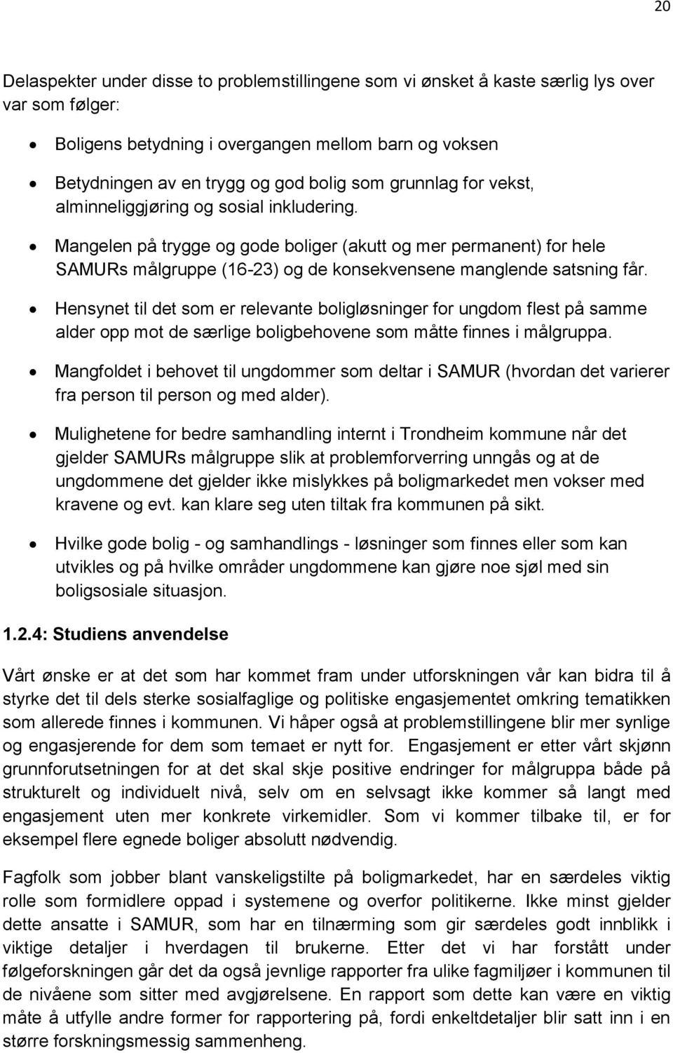 Hensynet til det som er relevante boligløsninger for ungdom flest på samme alder opp mot de særlige boligbehovene som måtte finnes i målgruppa.