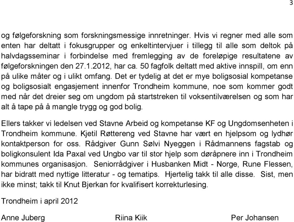 følgeforskningen den 27.1.2012, har ca. 50 fagfolk deltatt med aktive innspill, om enn på ulike måter og i ulikt omfang.