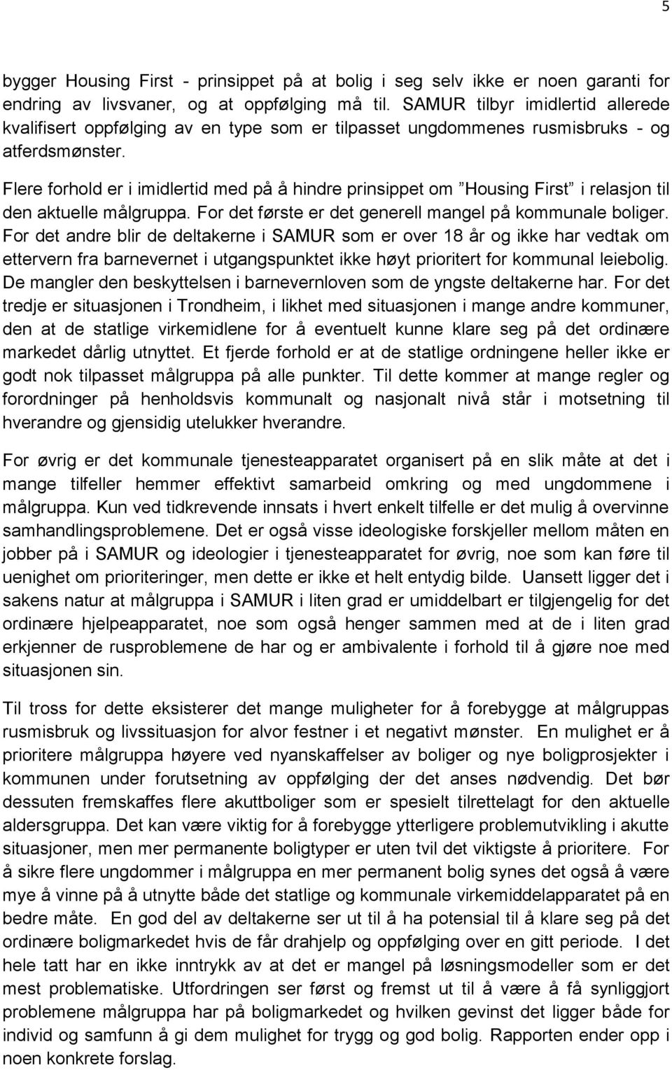 Flere forhold er i imidlertid med på å hindre prinsippet om Housing First i relasjon til den aktuelle målgruppa. For det første er det generell mangel på kommunale boliger.