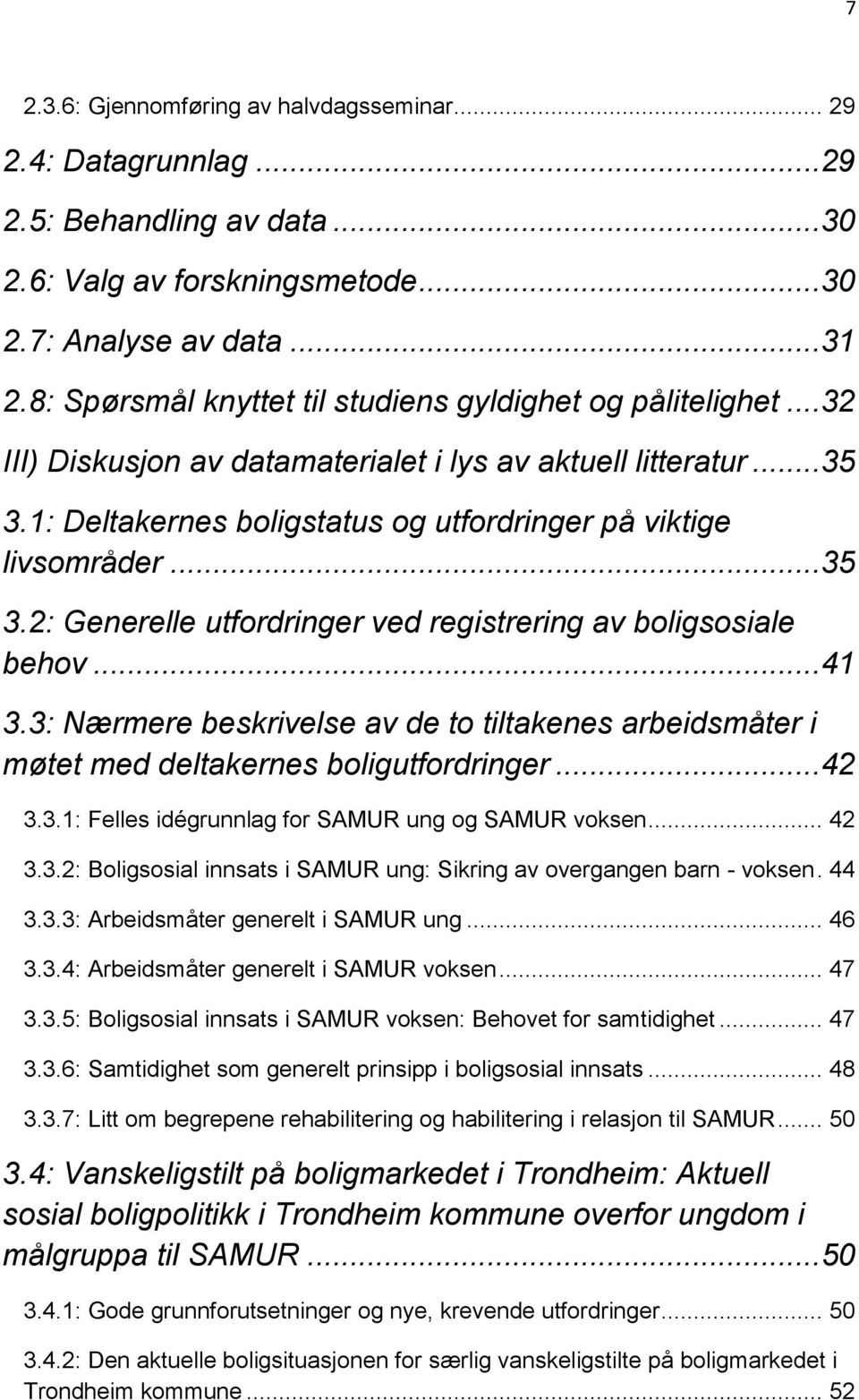 ..35 3.2: Generelle utfordringer ved registrering av boligsosiale behov...41 3.3: Nærmere beskrivelse av de to tiltakenes arbeidsmåter i møtet med deltakernes boligutfordringer...42 3.3.1: Felles idégrunnlag for SAMUR ung og SAMUR voksen.