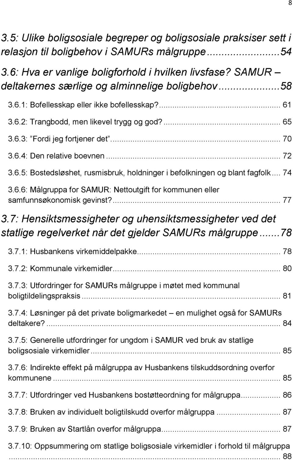 .. 72 3.6.5: Bostedsløshet, rusmisbruk, holdninger i befolkningen og blant fagfolk... 74 3.6.6: Målgruppa for SAMUR: Nettoutgift for kommunen eller samfunnsøkonomisk gevinst?... 77 3.