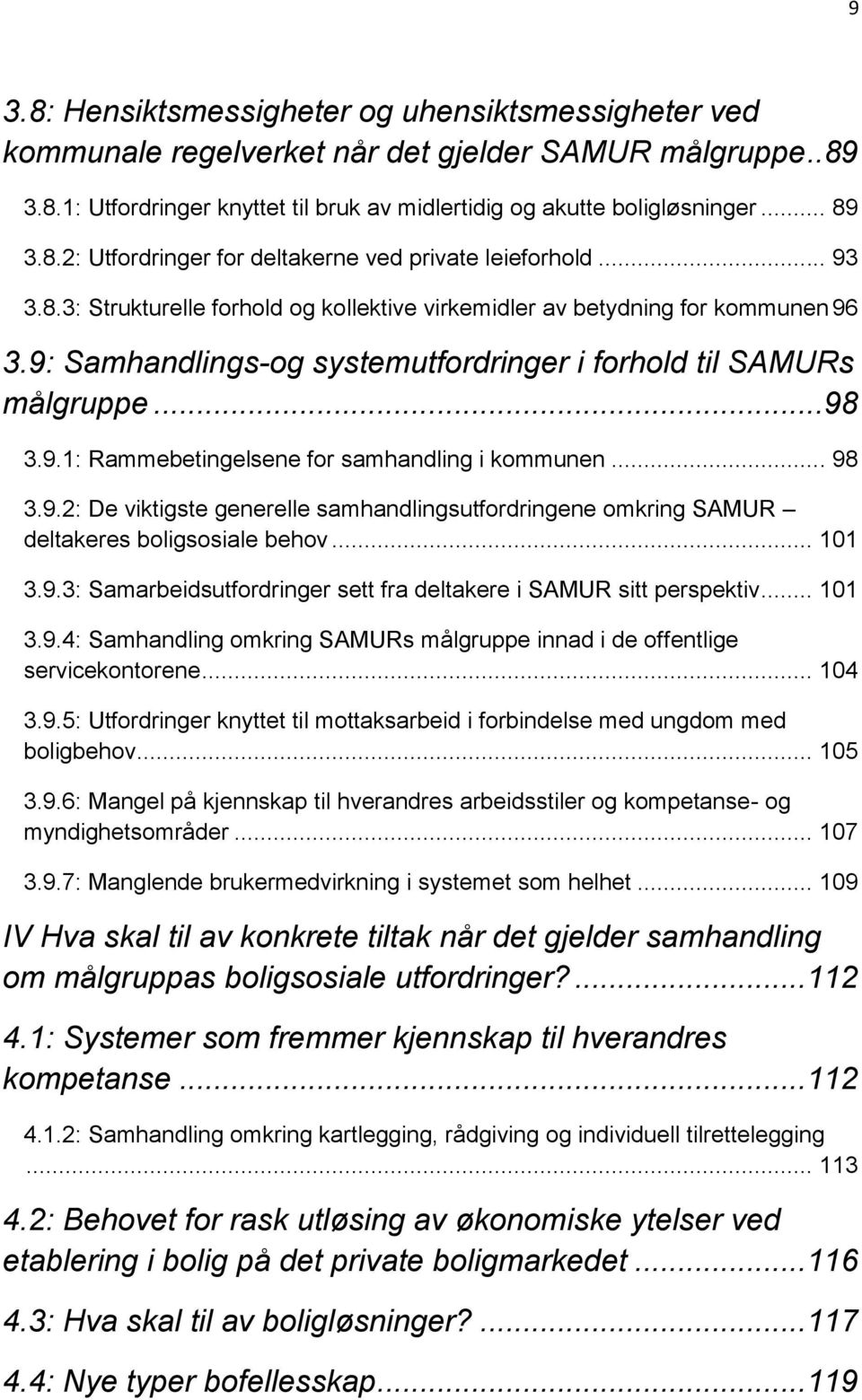 .. 98 3.9.2: De viktigste generelle samhandlingsutfordringene omkring SAMUR deltakeres boligsosiale behov... 101 3.9.3: Samarbeidsutfordringer sett fra deltakere i SAMUR sitt perspektiv... 101 3.9.4: Samhandling omkring SAMURs målgruppe innad i de offentlige servicekontorene.