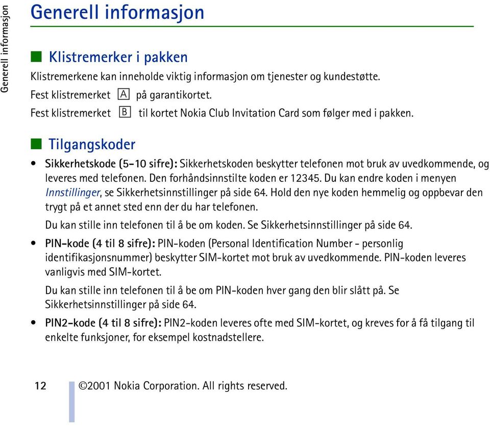 Tilgangskoder Sikkerhetskode (5-10 sifre): Sikkerhetskoden beskytter telefonen mot bruk av uvedkommende, og leveres med telefonen. Den forhåndsinnstilte koden er 12345.