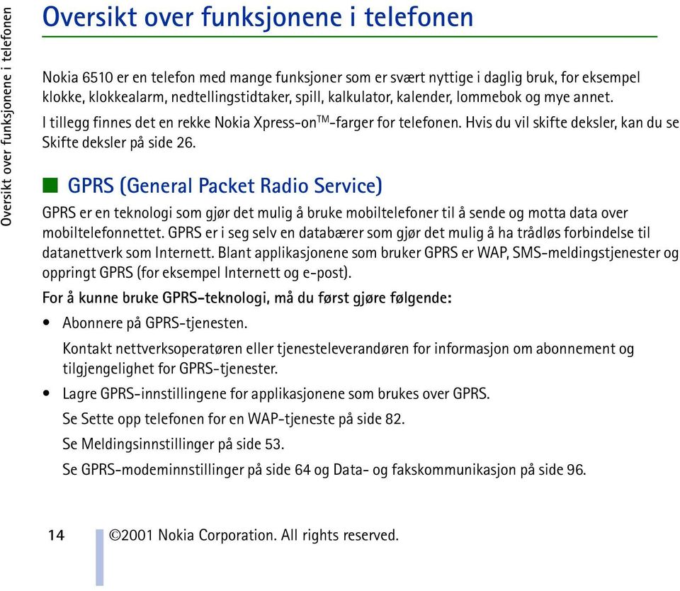 Hvis du vil skifte deksler, kan du se Skifte deksler på side 26.