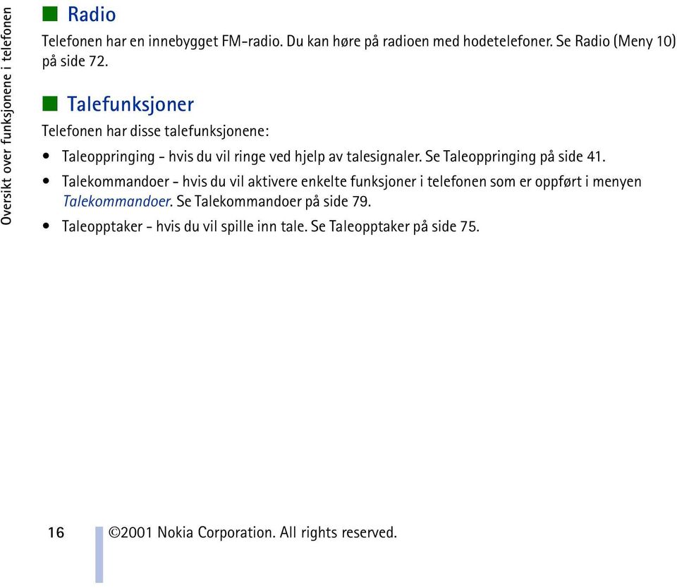 Talefunksjoner Telefonen har disse talefunksjonene: Taleoppringing - hvis du vil ringe ved hjelp av talesignaler.