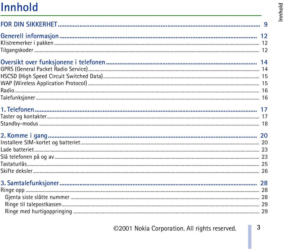 Telefonen... 17 Taster og kontakter... 17 Standby-modus... 18 2. Komme i gang... 20 Installere SIM-kortet og batteriet... 20 Lade batteriet... 23 Slå telefonen på og av.