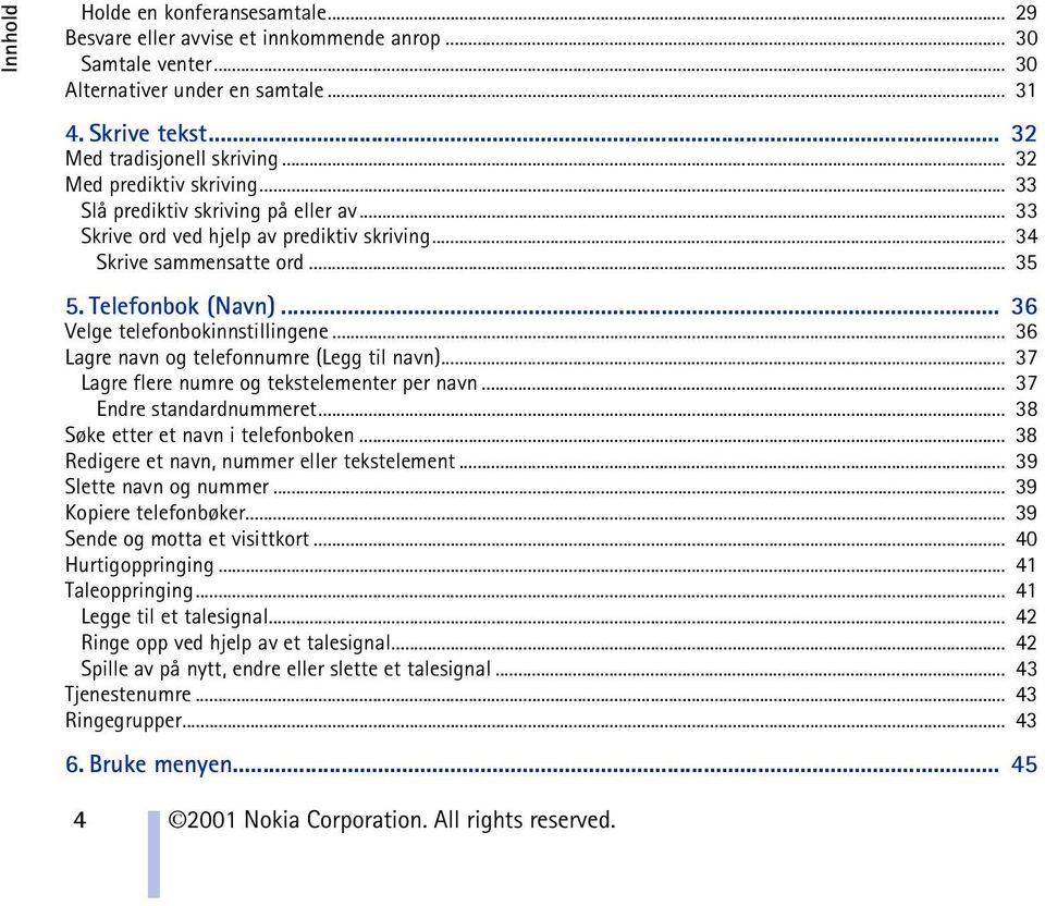 .. 36 Velge telefonbokinnstillingene... 36 Lagre navn og telefonnumre (Legg til navn)... 37 Lagre flere numre og tekstelementer per navn... 37 Endre standardnummeret.