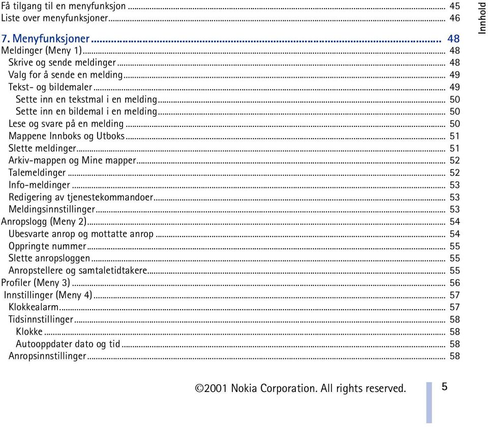 .. 51 Arkiv-mappen og Mine mapper... 52 Talemeldinger... 52 Info-meldinger... 53 Redigering av tjenestekommandoer... 53 Meldingsinnstillinger... 53 Anropslogg (Meny 2).