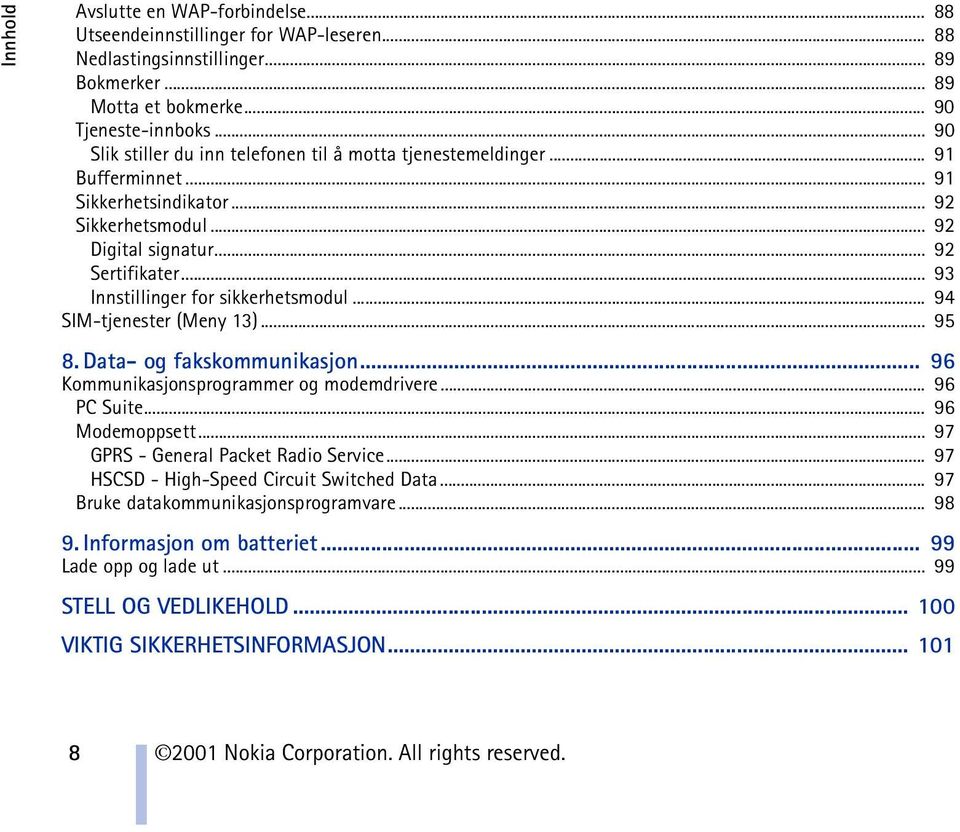 .. 93 Innstillinger for sikkerhetsmodul... 94 SIM-tjenester (Meny 13)... 95 8. Data- og fakskommunikasjon... 96 Kommunikasjonsprogrammer og modemdrivere... 96 PC Suite... 96 Modemoppsett.