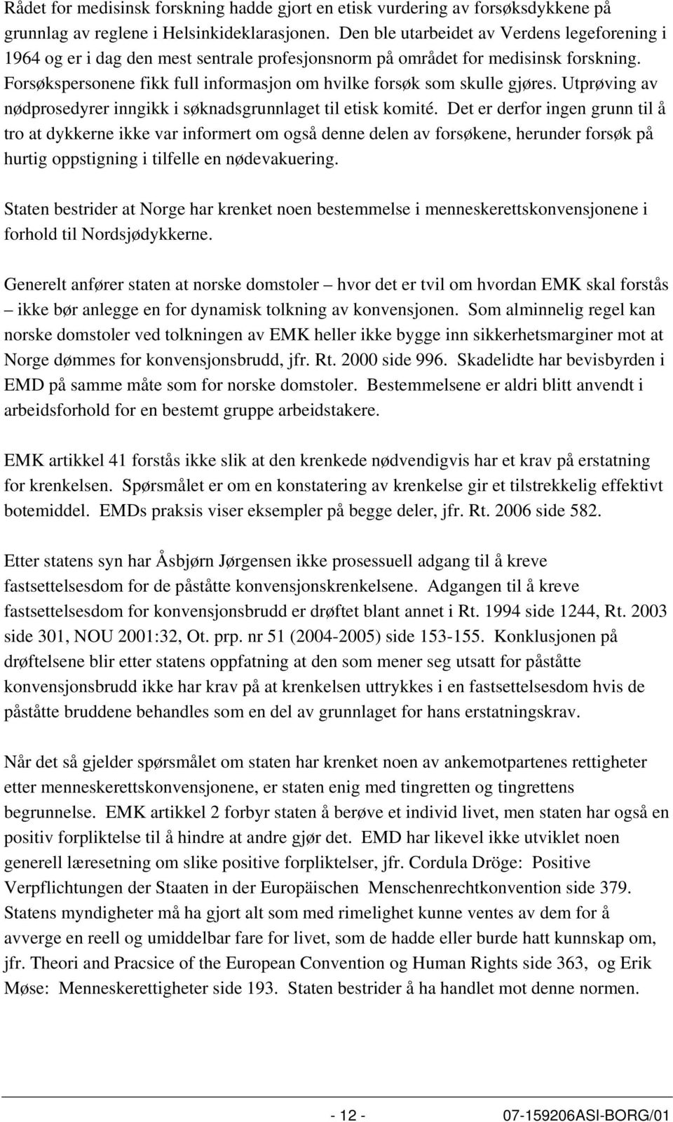 Forsøkspersonene fikk full informasjon om hvilke forsøk som skulle gjøres. Utprøving av nødprosedyrer inngikk i søknadsgrunnlaget til etisk komité.