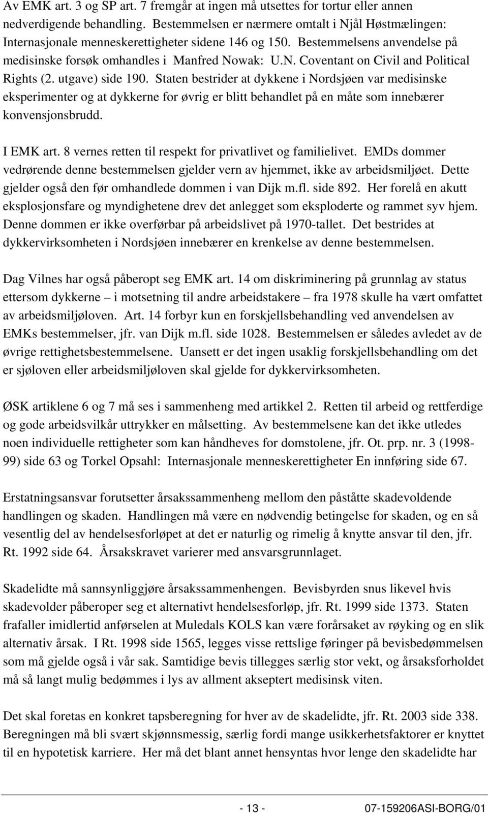 utgave) side 190. Staten bestrider at dykkene i Nordsjøen var medisinske eksperimenter og at dykkerne for øvrig er blitt behandlet på en måte som innebærer konvensjonsbrudd. I EMK art.