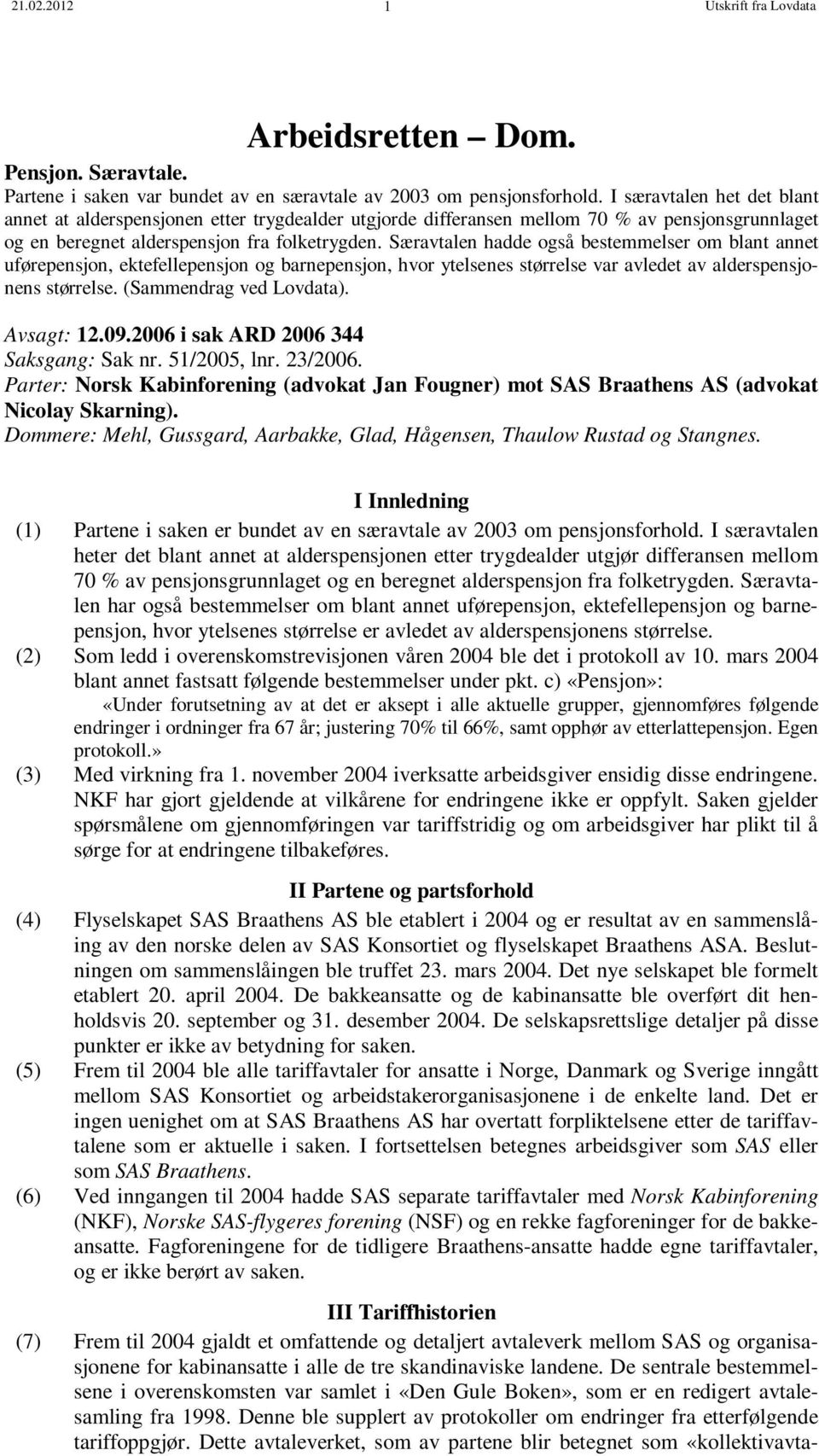 Særavtalen hadde også bestemmelser om blant annet uførepensjon, ektefellepensjon og barnepensjon, hvor ytelsenes størrelse var avledet av alderspensjonens størrelse. (Sammendrag ved Lovdata).