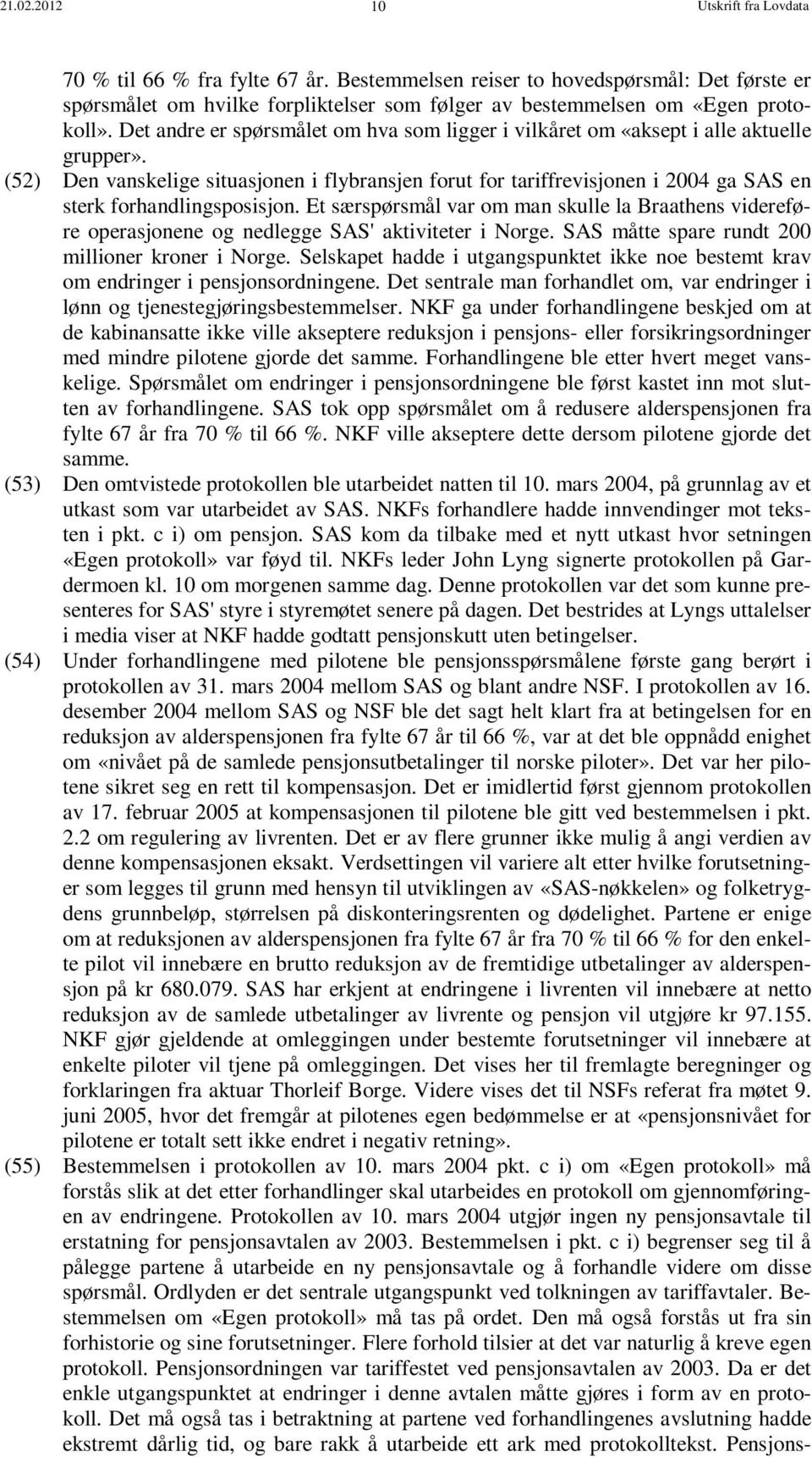 (52) Den vanskelige situasjonen i flybransjen forut for tariffrevisjonen i 2004 ga SAS en sterk forhandlingsposisjon.