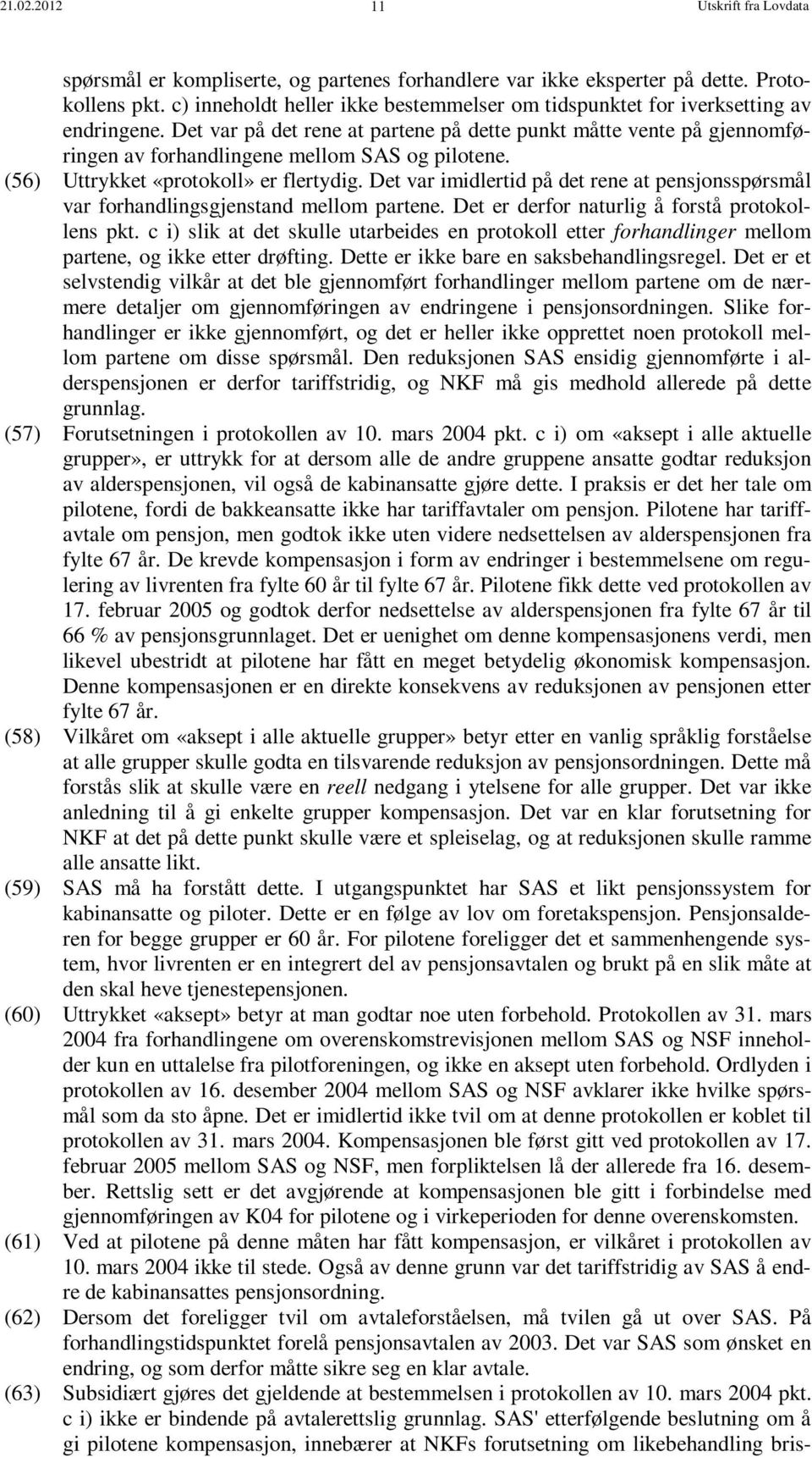 Det var på det rene at partene på dette punkt måtte vente på gjennomføringen av forhandlingene mellom SAS og pilotene. (56) Uttrykket «protokoll» er flertydig.