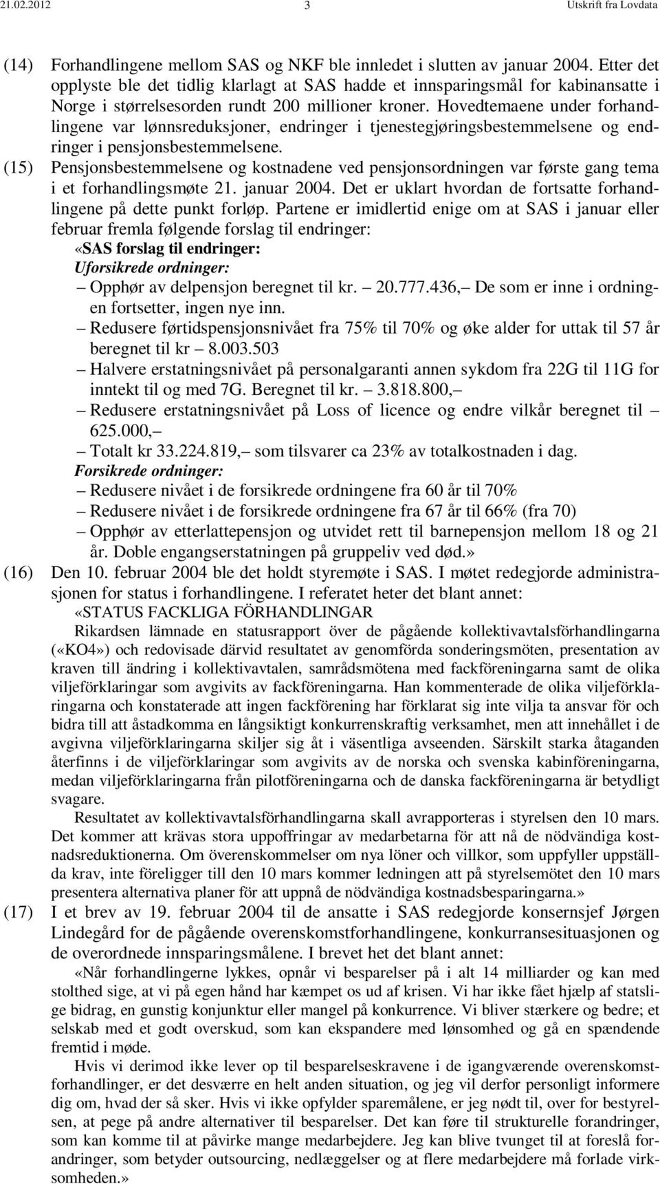 Hovedtemaene under forhandlingene var lønnsreduksjoner, endringer i tjenestegjøringsbestemmelsene og endringer i pensjonsbestemmelsene.