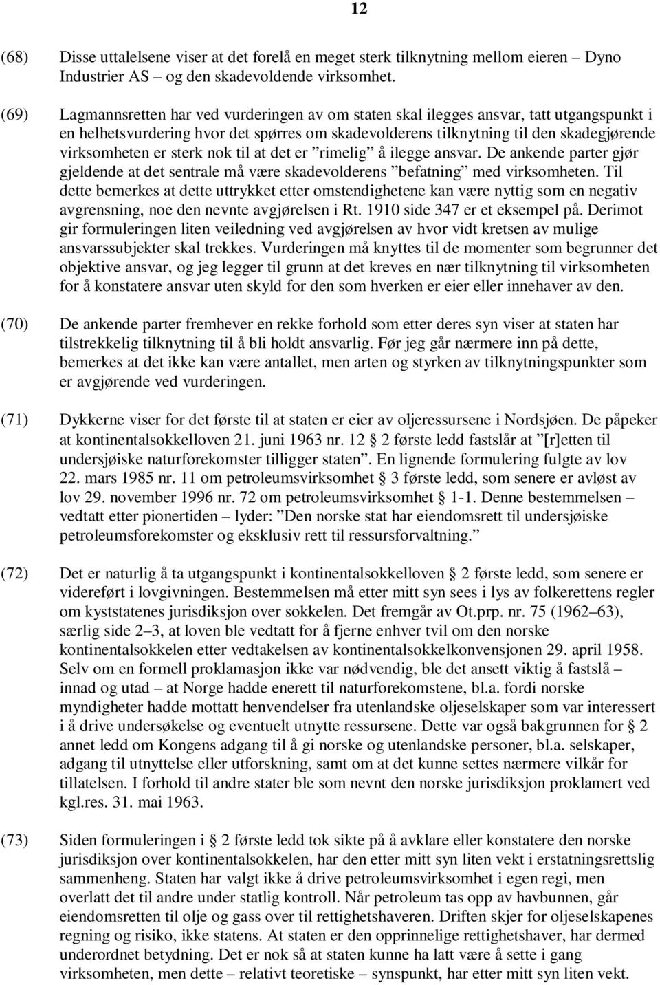 sterk nok til at det er rimelig å ilegge ansvar. De ankende parter gjør gjeldende at det sentrale må være skadevolderens befatning med virksomheten.