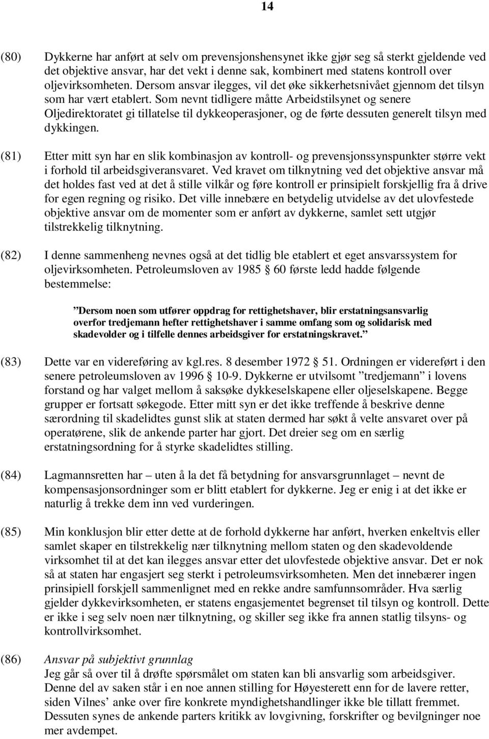 Som nevnt tidligere måtte Arbeidstilsynet og senere Oljedirektoratet gi tillatelse til dykkeoperasjoner, og de førte dessuten generelt tilsyn med dykkingen.