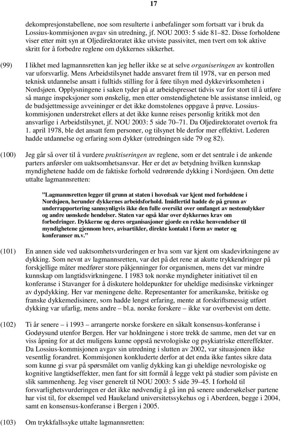 (99) I likhet med lagmannsretten kan jeg heller ikke se at selve organiseringen av kontrollen var uforsvarlig.