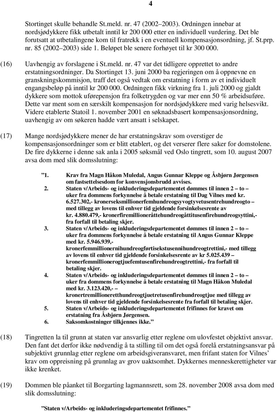 (16) Uavhengig av forslagene i St.meld. nr. 47 var det tidligere opprettet to andre erstatningsordninger. Da Stortinget 13.