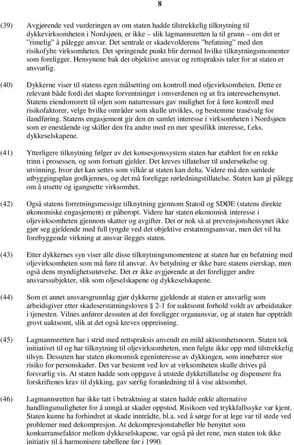 Hensynene bak det objektive ansvar og rettspraksis taler for at staten er ansvarlig. (40) Dykkerne viser til statens egen målsetting om kontroll med oljevirksomheten.