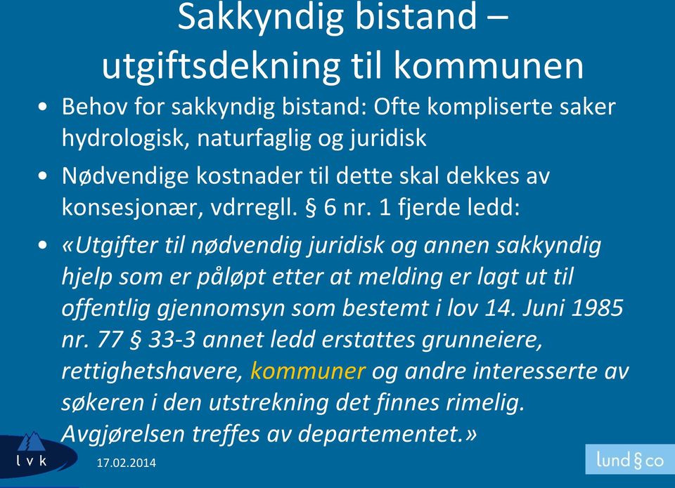 1 fjerde ledd: «Utgifter til nødvendig juridisk og annen sakkyndig hjelp som er påløpt etter at melding er lagt ut til offentlig gjennomsyn