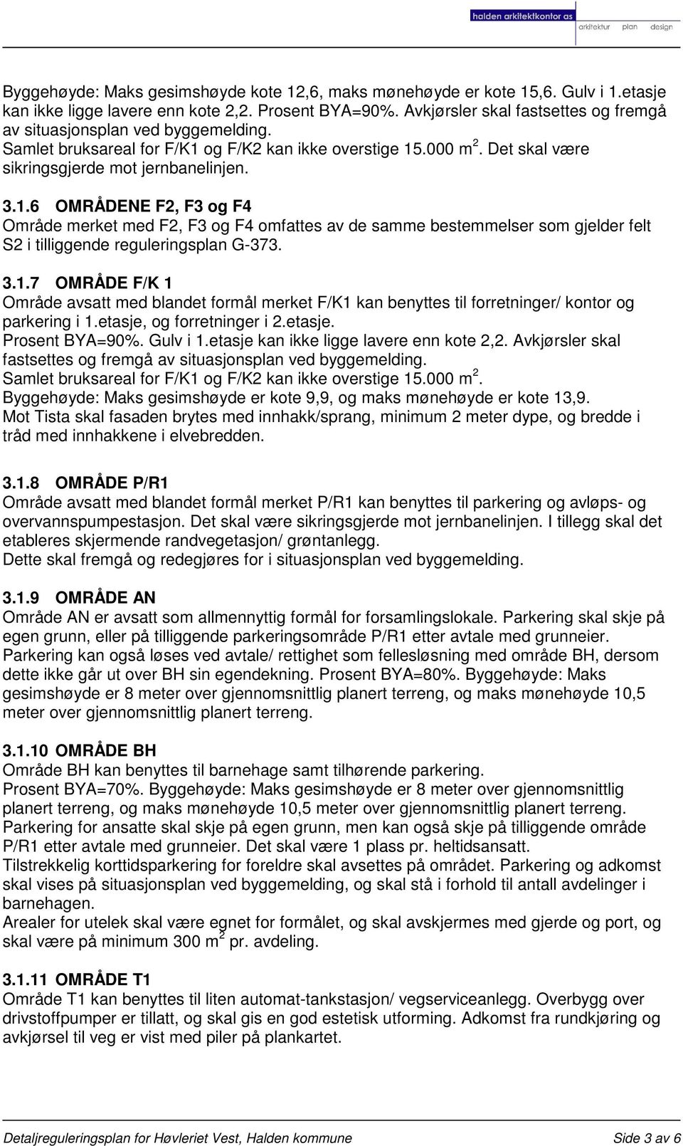 og F/K2 kan ikke overstige 15.000 m 2. Det skal være sikringsgjerde mot jernbanelinjen. 3.1.6 OMRÅDENE F2, F3 og F4 Område merket med F2, F3 og F4 omfattes av de samme bestemmelser som gjelder felt S2 i tilliggende reguleringsplan G-373.