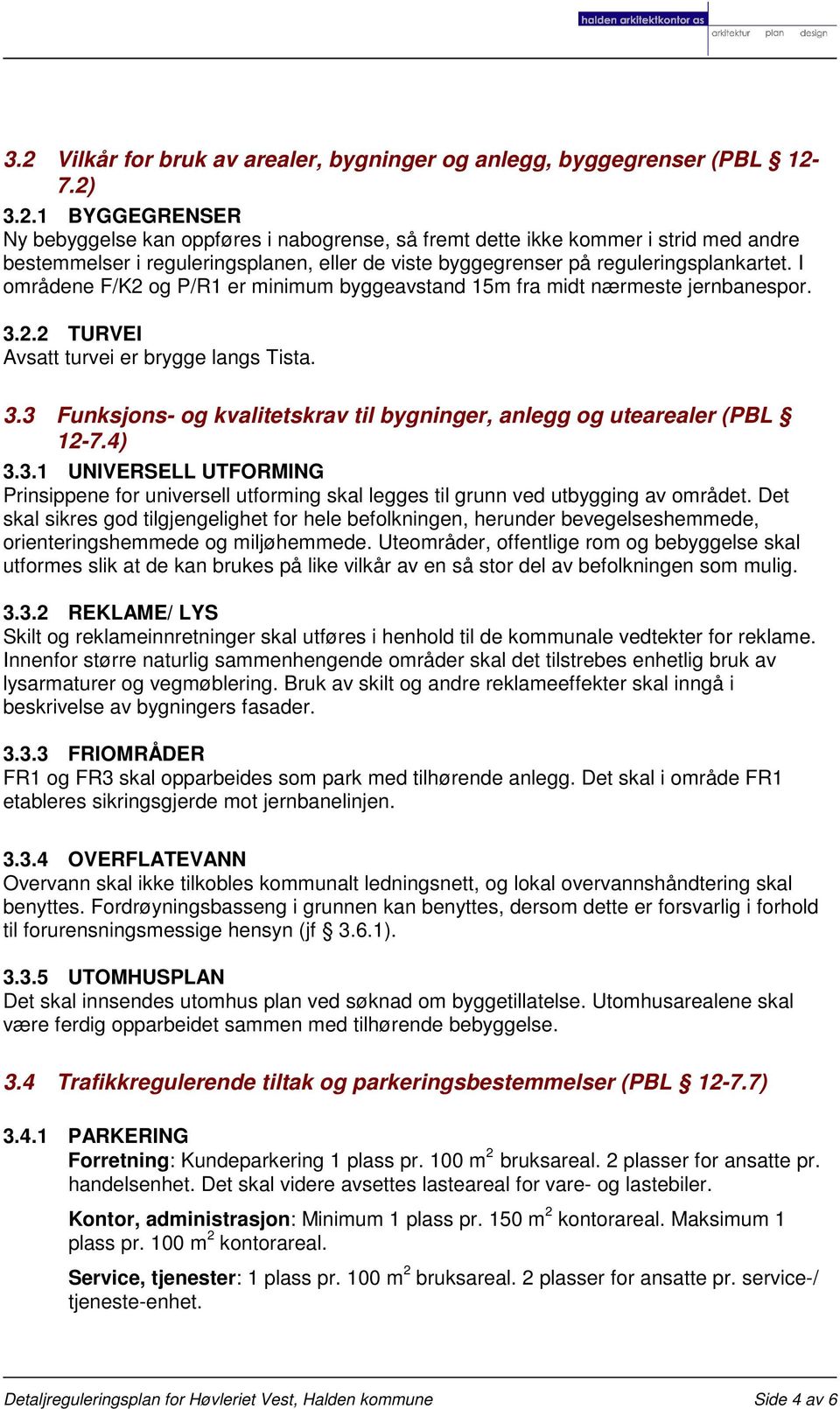 4) 3.3.1 UNIVERSELL UTFORMING Prinsippene for universell utforming skal legges til grunn ved utbygging av området.