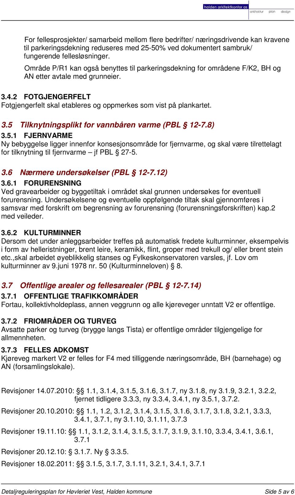 8) 3.5.1 FJERNVARME Ny bebyggelse ligger innenfor konsesjonsområde for fjernvarme, og skal være tilrettelagt for tilknytning til fjernvarme jf PBL 27-5. 3.6 