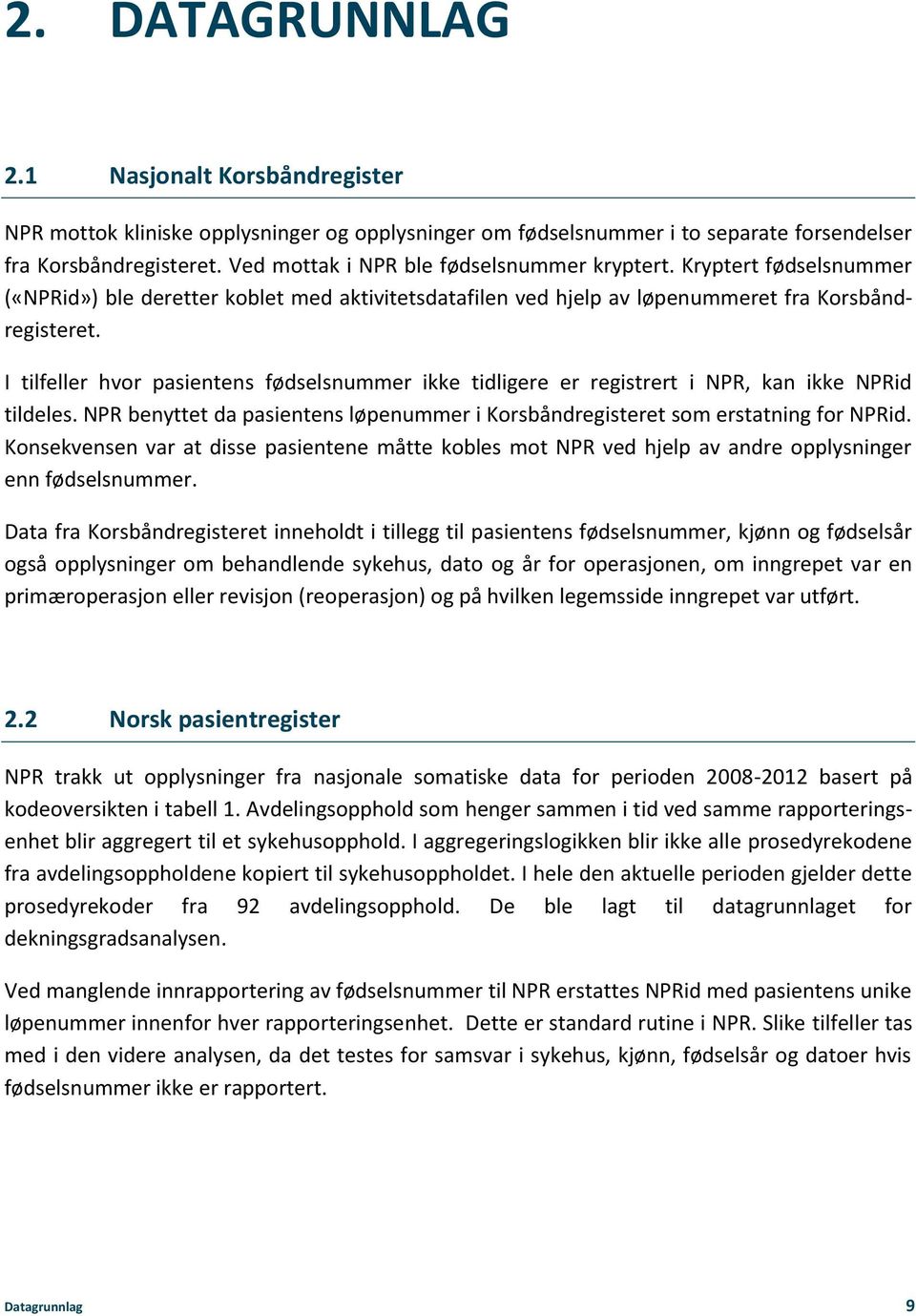 I tilfeller hvor pasientens fødselsnummer ikke tidligere er registrert i NPR, kan ikke NPRid tildeles. NPR benyttet da pasientens løpenummer i Korsbåndregisteret som erstatning for NPRid.