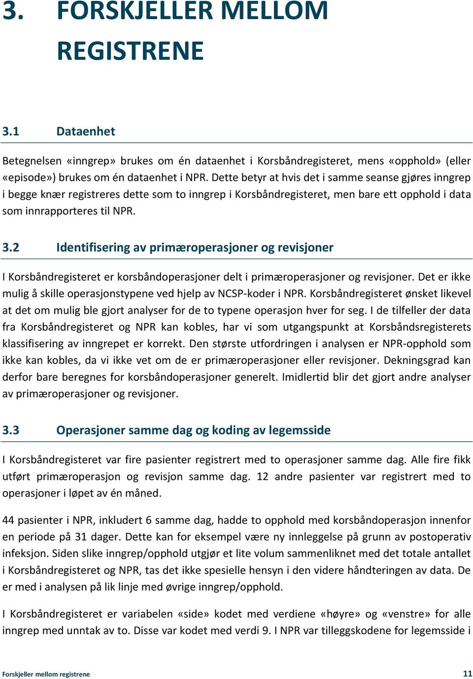 2 Identifisering av primæroperasjoner og revisjoner I Korsbåndregisteret er korsbåndoperasjoner delt i primæroperasjoner og revisjoner.