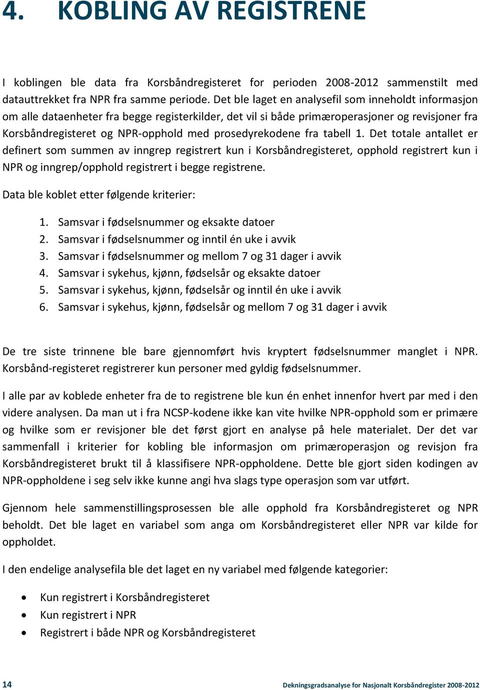 prosedyrekodene fra tabell 1. Det totale antallet er definert som summen av inngrep registrert kun i Korsbåndregisteret, opphold registrert kun i NPR og inngrep/opphold registrert i begge registrene.