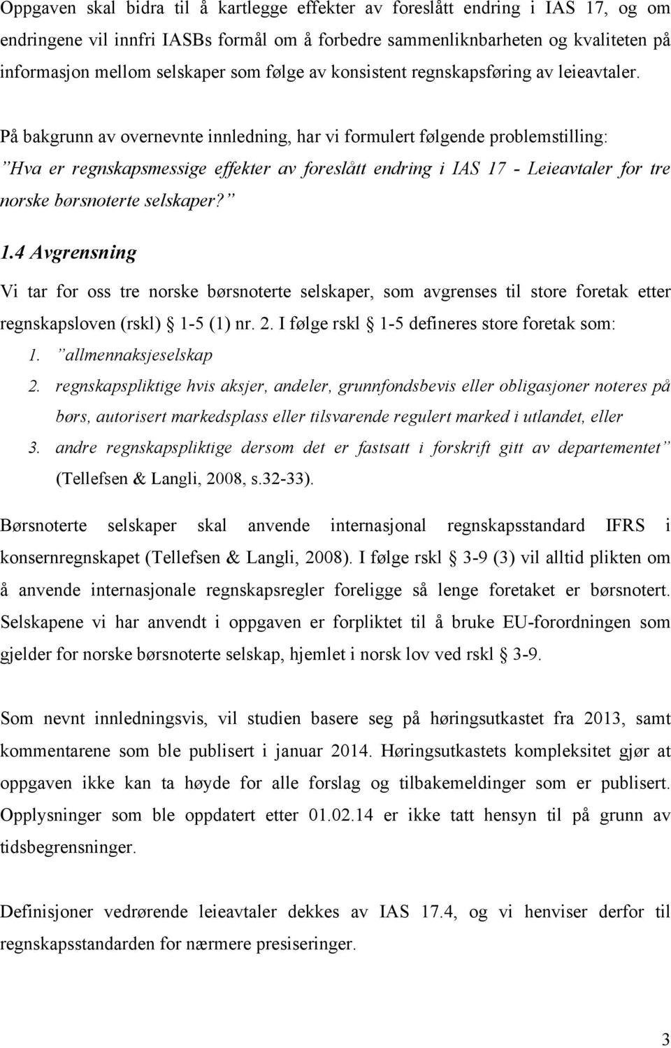 På bakgrunn av overnevnte innledning, har vi formulert følgende problemstilling: Hva er regnskapsmessige effekter av foreslått endring i IAS 17