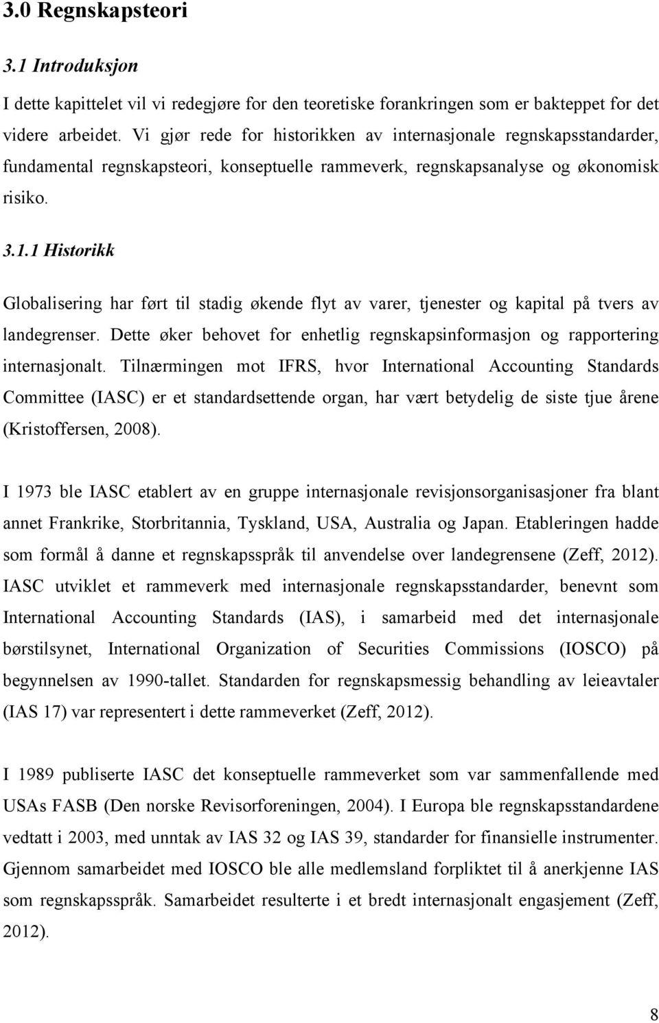 1 Historikk Globalisering har ført til stadig økende flyt av varer, tjenester og kapital på tvers av landegrenser. Dette øker behovet for enhetlig regnskapsinformasjon og rapportering internasjonalt.