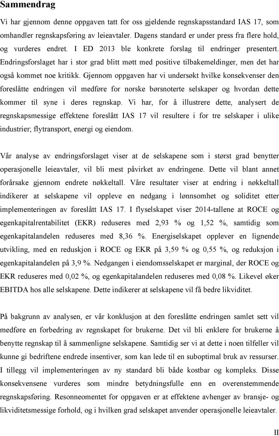 Endringsforslaget har i stor grad blitt møtt med positive tilbakemeldinger, men det har også kommet noe kritikk.