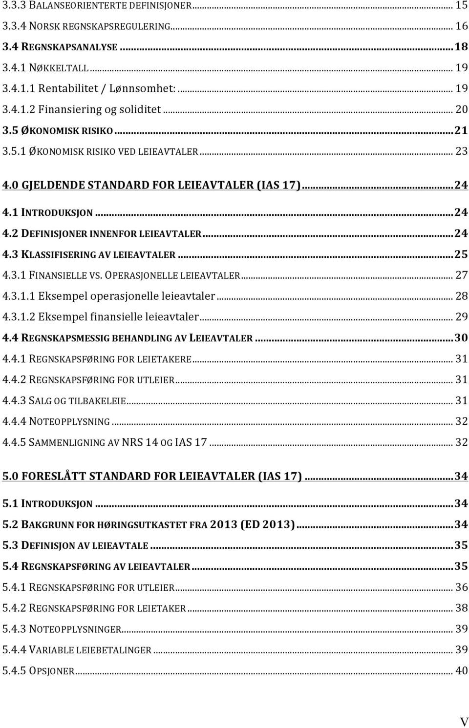 .. 25 4.3.1 FINANSIELLE VS. OPERASJONELLE LEIEAVTALER... 27 4.3.1.1 Eksempel operasjonelle leieavtaler... 28 4.3.1.2 Eksempel finansielle leieavtaler... 29 4.