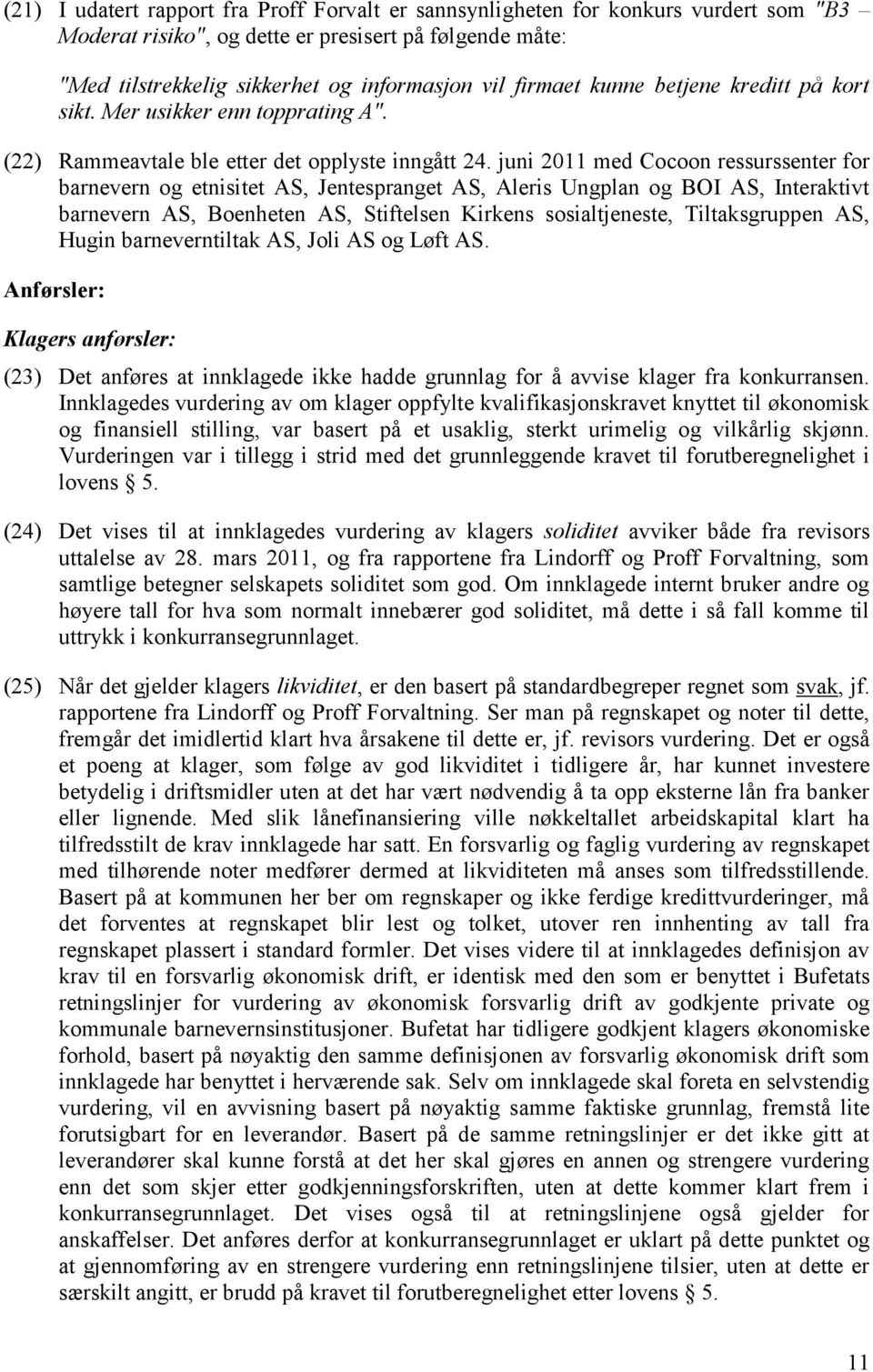 juni 2011 med Cocoon ressurssenter for barnevern og etnisitet AS, Jentespranget AS, Aleris Ungplan og BOI AS, Interaktivt barnevern AS, Boenheten AS, Stiftelsen Kirkens sosialtjeneste, Tiltaksgruppen