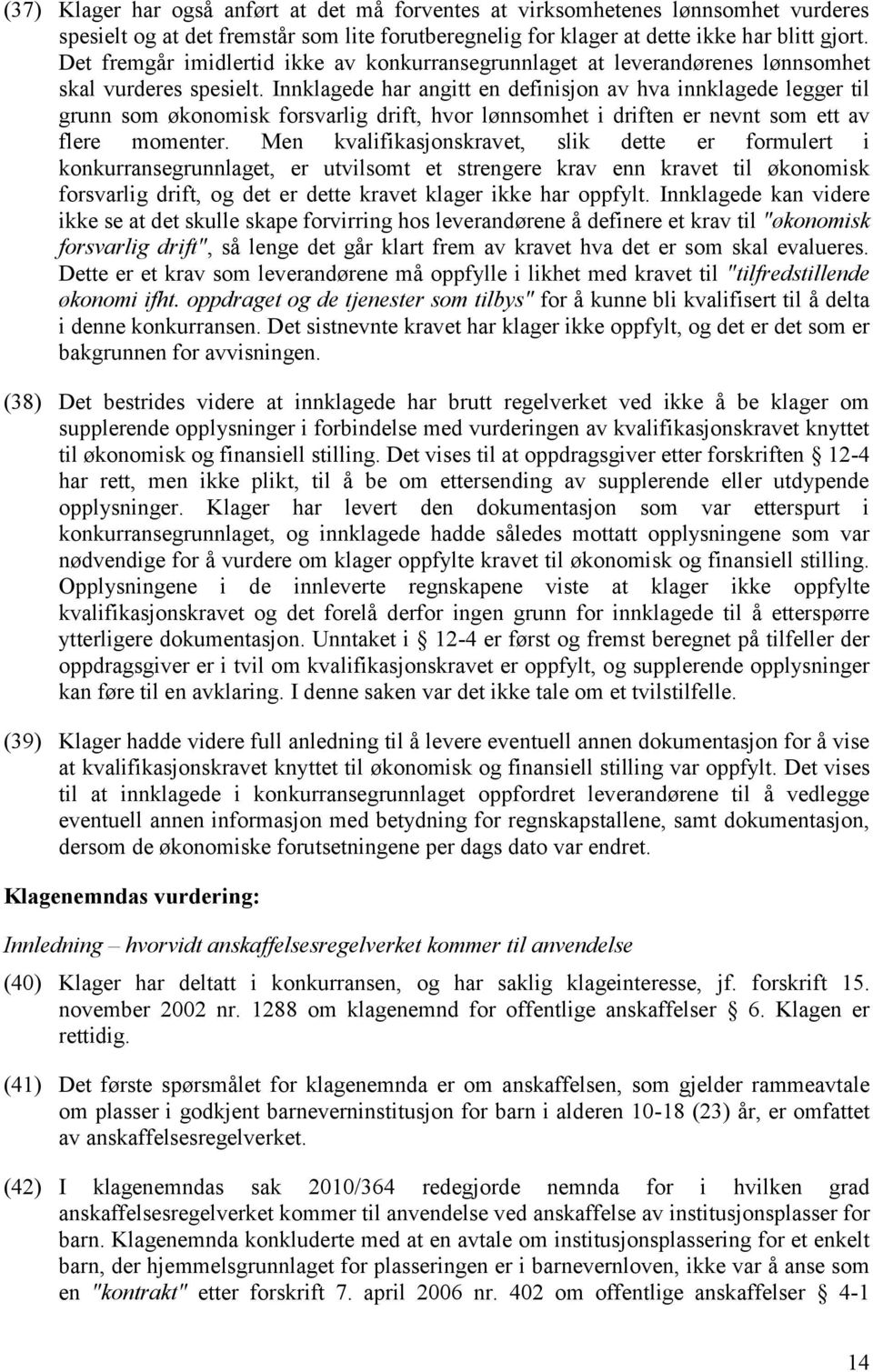 Innklagede har angitt en definisjon av hva innklagede legger til grunn som økonomisk forsvarlig drift, hvor lønnsomhet i driften er nevnt som ett av flere momenter.