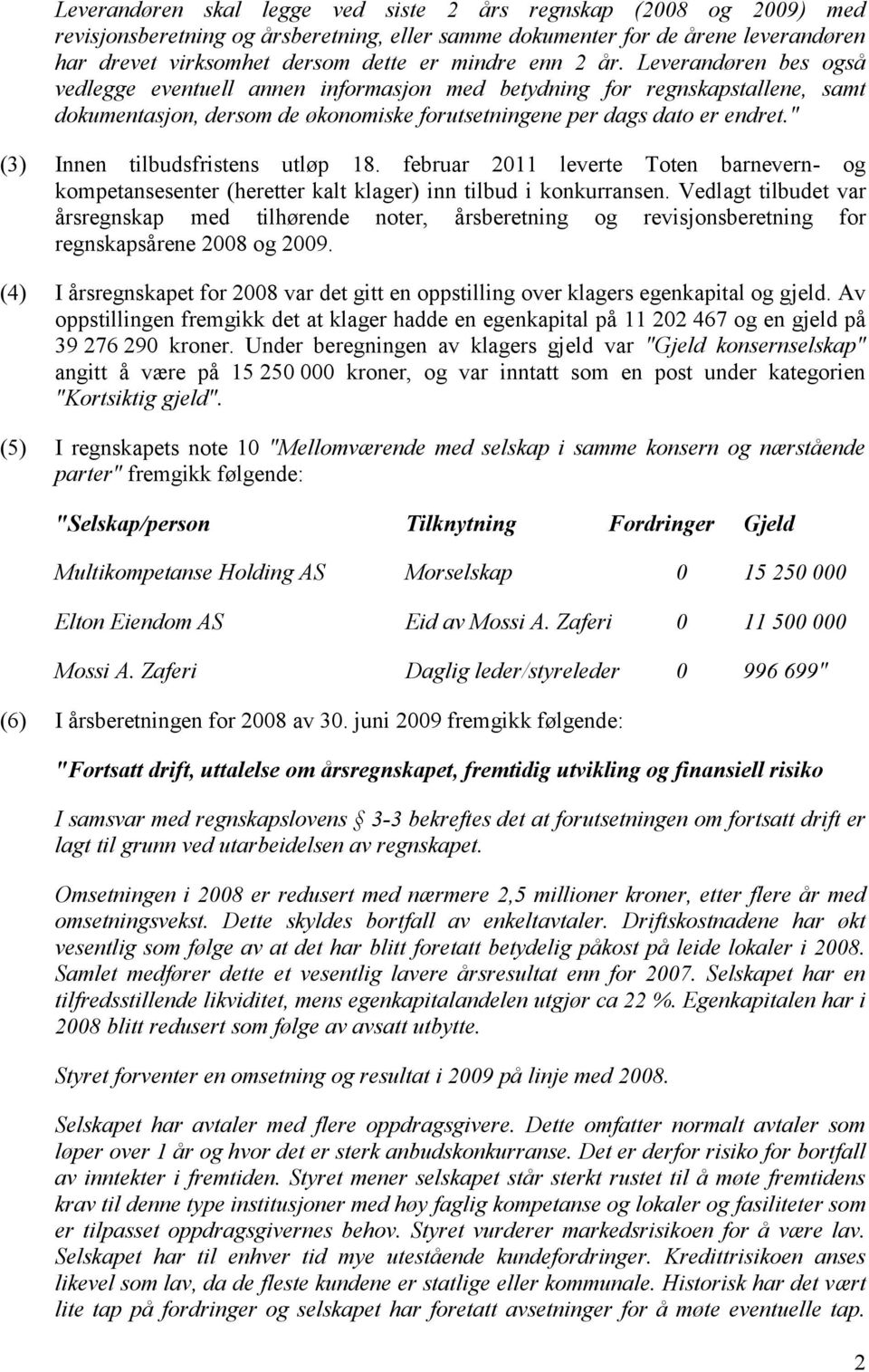 " (3) Innen tilbudsfristens utløp 18. februar 2011 leverte Toten barnevern- og kompetansesenter (heretter kalt klager) inn tilbud i konkurransen.