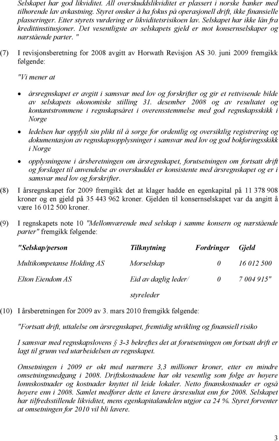 " (7) I revisjonsberetning for 2008 avgitt av Horwath Revisjon AS 30.