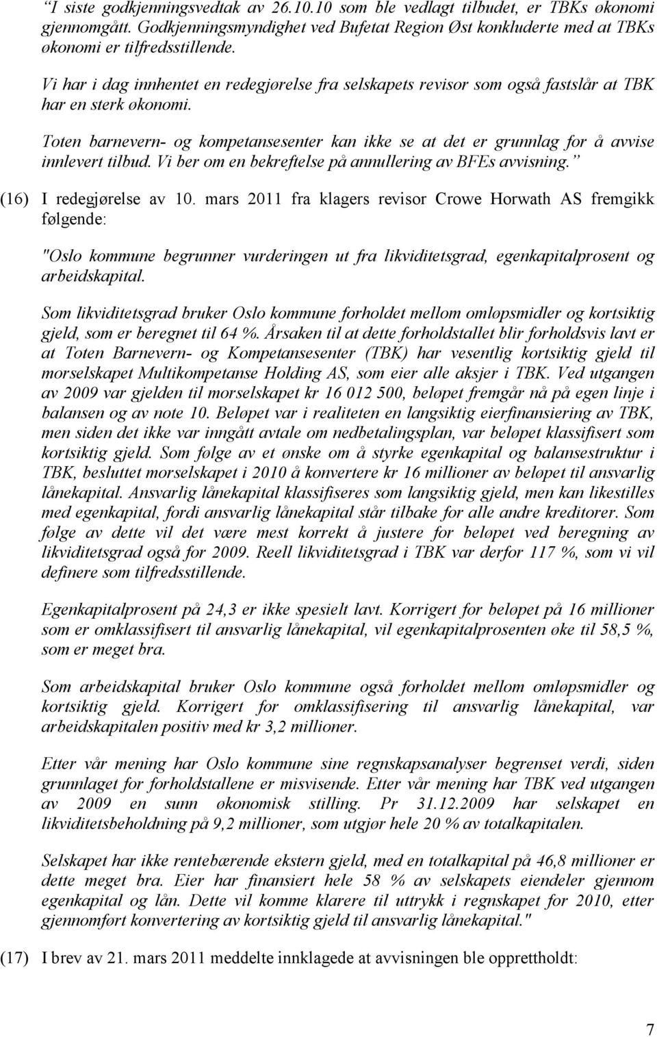 Toten barnevern- og kompetansesenter kan ikke se at det er grunnlag for å avvise innlevert tilbud. Vi ber om en bekreftelse på annullering av BFEs avvisning. (16) I redegjørelse av 10.