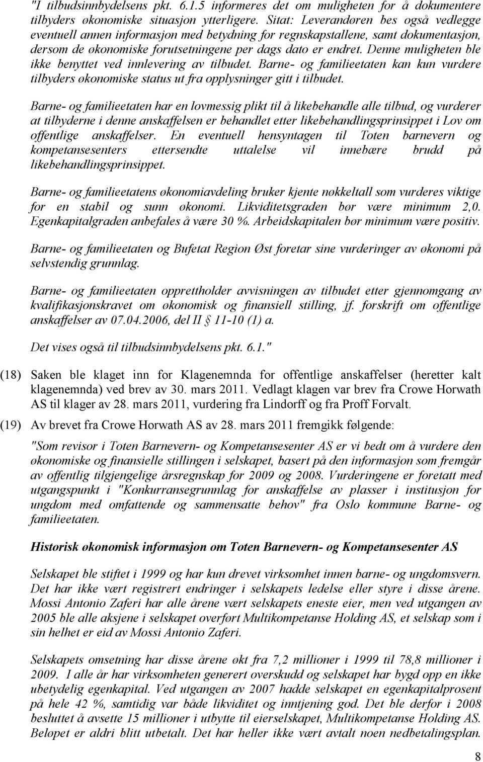 Denne muligheten ble ikke benyttet ved innlevering av tilbudet. Barne- og familieetaten kan kun vurdere tilbyders økonomiske status ut fra opplysninger gitt i tilbudet.