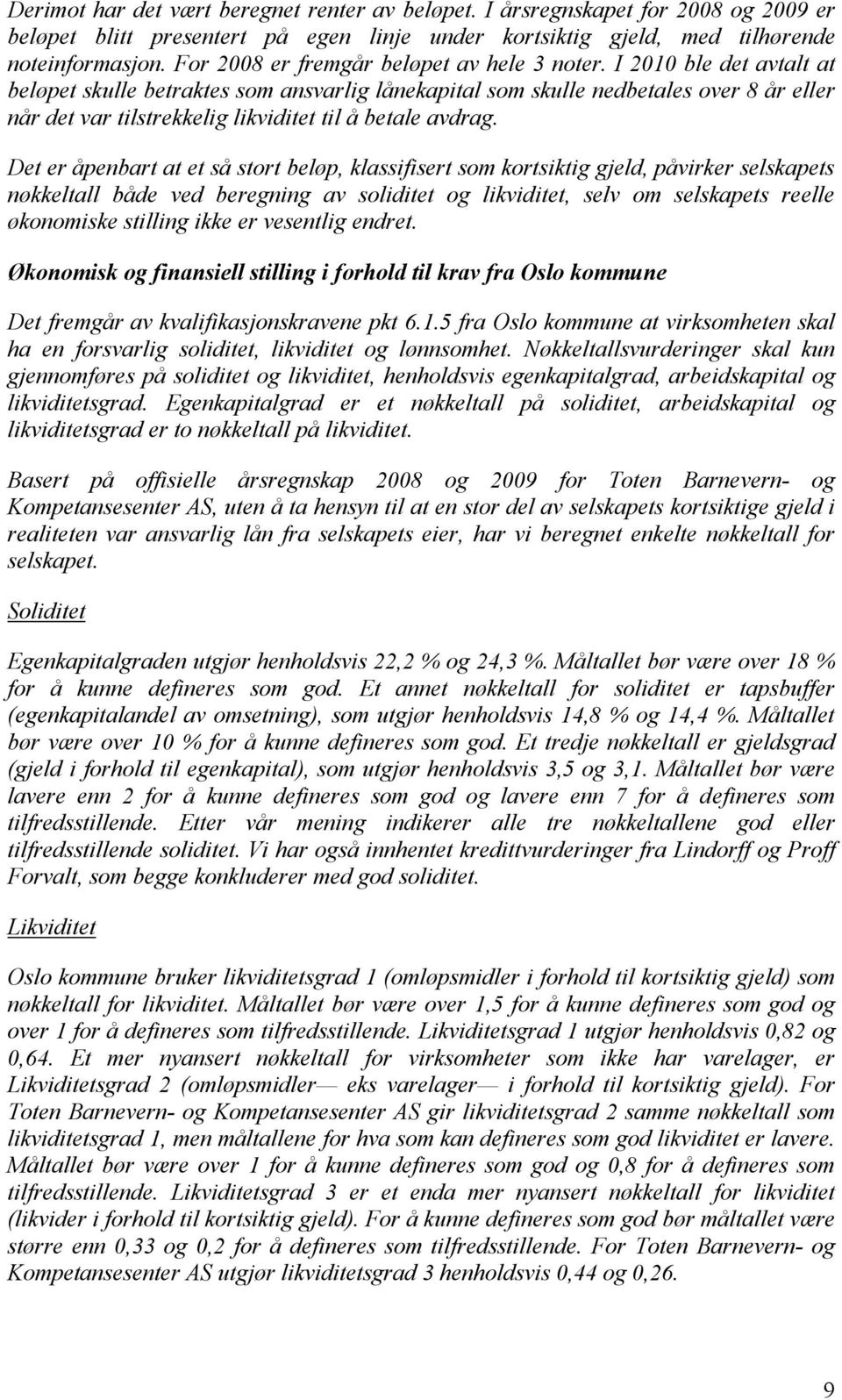 I 2010 ble det avtalt at beløpet skulle betraktes som ansvarlig lånekapital som skulle nedbetales over 8 år eller når det var tilstrekkelig likviditet til å betale avdrag.