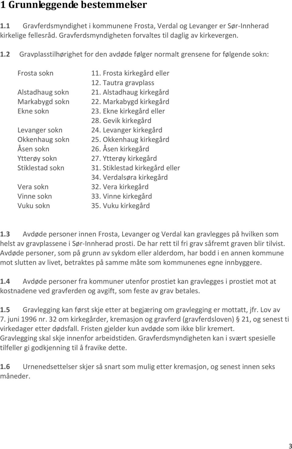 2 Gravplasstilhørighet for den avdøde følger normalt grensene for følgende sokn: Frosta sokn Alstadhaug sokn Markabygd sokn Ekne sokn Levanger sokn Okkenhaug sokn Åsen sokn Ytterøy sokn Stiklestad