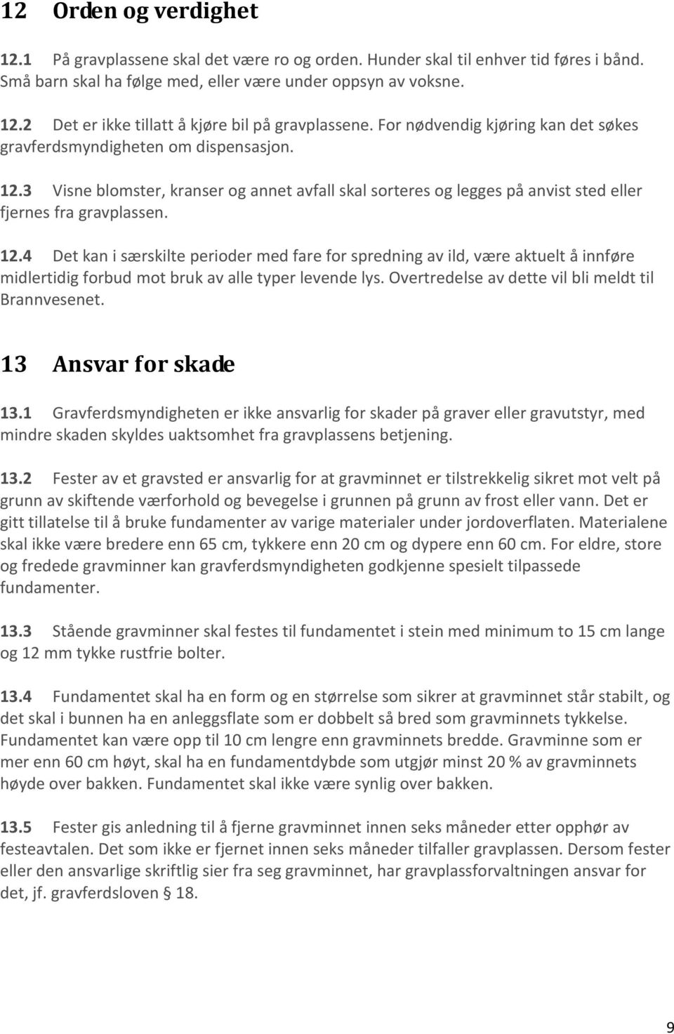 3 Visne blomster, kranser og annet avfall skal sorteres og legges på anvist sted eller fjernes fra gravplassen. 12.