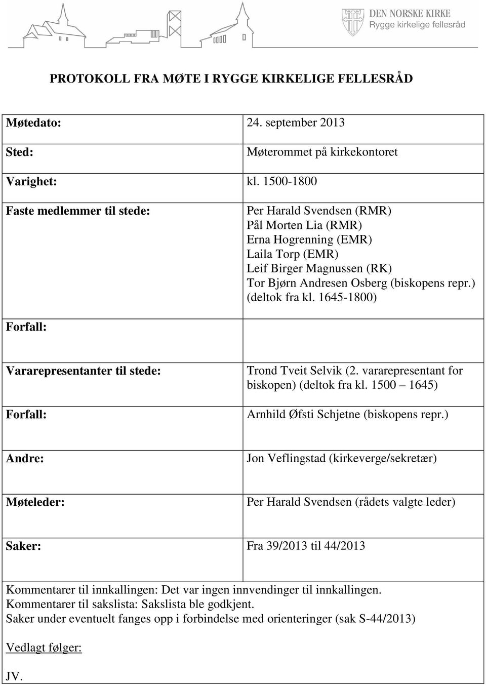 ) (deltok fra kl. 1645-1800) Forfall: Vararepresentanter til stede: Forfall: Trond Tveit Selvik (2. vararepresentant for biskopen) (deltok fra kl. 1500 1645) Arnhild Øfsti Schjetne (biskopens repr.