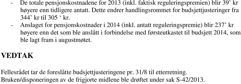 antatt reguleringspremie) blir 237 kr høyere enn det som ble anslått i forbindelse med førsteutkastet til budsjett 2014, som ble lagt fram